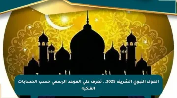 المولد النبوي الشريف 2025.. تعرف على الموعد الرسمي حسب الحسابات الفلكية